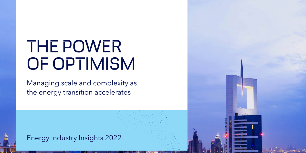 THE POWER OF OPTIMISM Managing scale and complexity as the energy transition accelerates